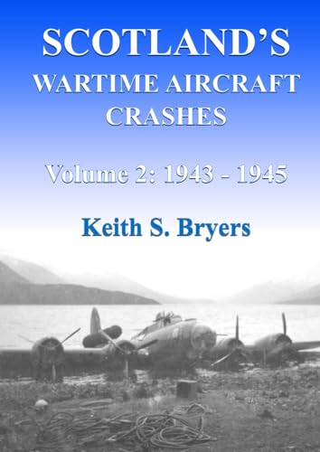 Scotland's Wartime Aircraft Crashes Volume 2: 1943 - 1945