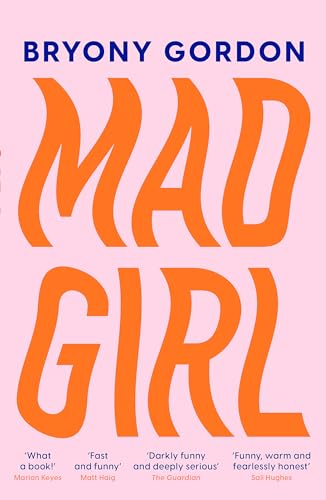 Mad Girl: A Happy Life With A Mixed Up Mind: A celebration of life with mental illness from mental health campaigner Bryony Gordon