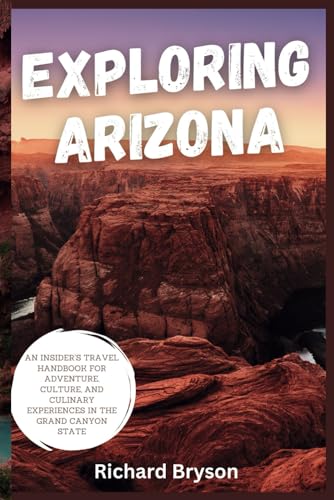Exploring Arizona: An Insider’s Travel Handbook for Adventure, Culture, and Culinary Experiences in the Grand Canyon State von Independently published