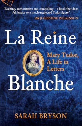 La Reine Blanche: Mary Tudor, a Life in Letters von Amberley Publishing