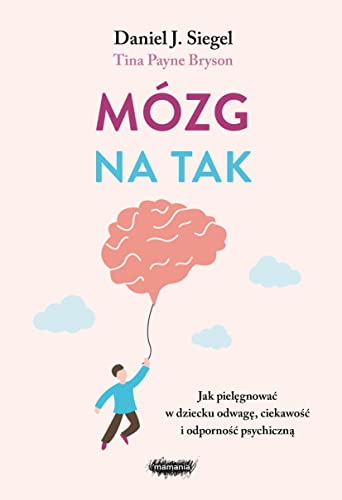 Mózg na tak: Jak pielęgnować w dziecku odwagę, ciekawość i odporność psychiczną