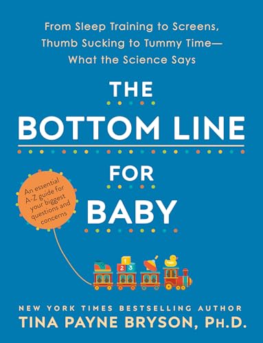 The Bottom Line for Baby: From Sleep Training to Screens, Thumb Sucking to Tummy Time--What the Science Says The Bottom Line for Baby: From Sleep Training to Screens, Thumb Sucking to Tummy Time--What the Science Says