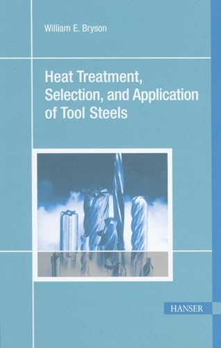 Heat Treatment, Selection, And Application Of Tool Steels von Hanser Publications
