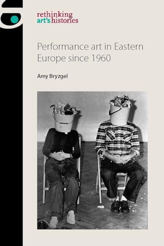 Performance art in Eastern Europe since 1960 (Rethinking Art's Histories)