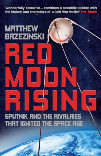Red Moon Rising: Sputnik and the Rivalries That Ignited the Space Age