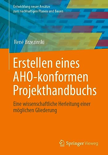 Erstellen eines AHO-konformen Projekthandbuchs: Eine wissenschaftliche Herleitung einer möglichen Gliederung (Entwicklung neuer Ansätze zum nachhaltigen Planen und Bauen)