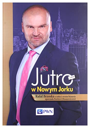 Jutro w Nowym Jorku: Rafał Brzoska o sobie i swoim biznesie opowiada Pawłowi Oksanowiczowi Jutro w Nowym Jorku: Rafał Brzoska o sobie i swoim biznesie opowiada Pawłowi Oksanowiczowi von Wydawnictwo Naukowe PWN