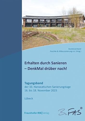 Erhalten durch Sanieren – DenkMal drüber nach!.: Tagungsband der 33. Hanseatischen Sanierungstage vom 16. bis 18. November 2023.
