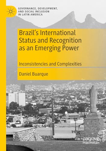 Brazil’s International Status and Recognition as an Emerging Power: Inconsistencies and Complexities (Governance, Development, and Social Inclusion in Latin America) von Palgrave Macmillan