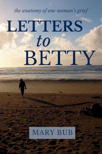 Letters to Betty: The Anatomy of One Woman's Grief von Green Heart Living Press