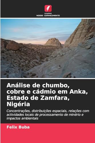 Análise de chumbo, cobre e cádmio em Anka, Estado de Zamfara, Nigéria: Concentrações, distribuições espaciais, relações com actividades locais de processamento de minério e impactos ambientais von Edições Nosso Conhecimento