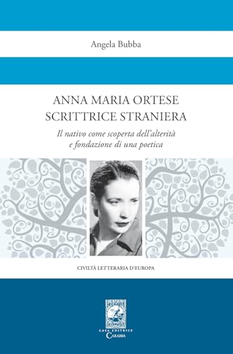Anna Maria Ortese scrittrice straniera. Il nativo come scoperta dell'alterità e fondazione di una poetica (Civiltà letteraria d'Europa) von Carabba