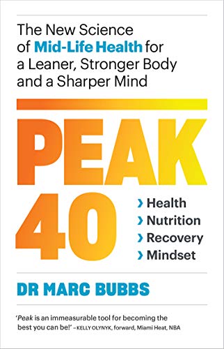 Peak 40: The New Science of Mid-Life Health for a Leaner, Stronger Body and a Sharper Mind: The New Science of Mid-Life Health for a Leaner, Stronger Body and a Sharper Mind