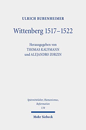 Wittenberg 1517-1522: Diskussions-, Aktionsgemeinschaft und Stadtreformation (Spätmittelalter, Humanismus, Reformation /Studies in the Late Middle Ages, Humanism and the Reformation, Band 134) von Mohr Siebeck