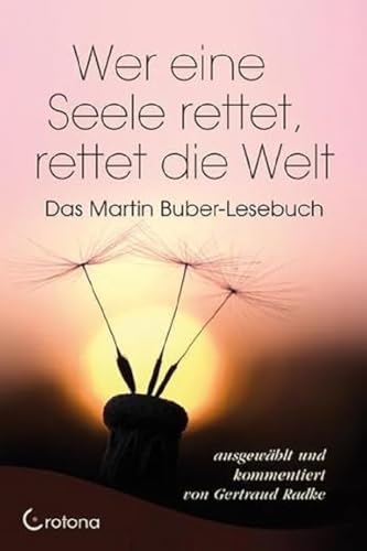 Wer eine Seele rettet, rettet die Welt: Das Martin Buber-Lesebuch