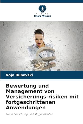 Bewertung und Management von Versicherungs-risiken mit fortgeschrittenen Anwendungen: Neue Forschung und Möglichkeiten von Verlag Unser Wissen