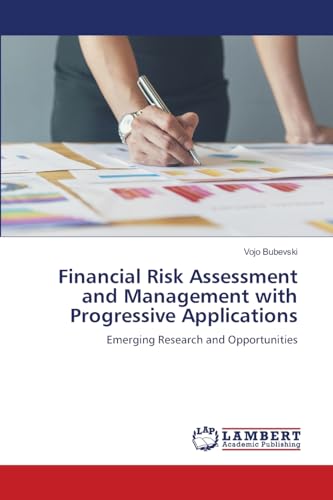 Financial Risk Assessment and Management with Progressive Applications: Emerging Research and Opportunities von LAP LAMBERT Academic Publishing