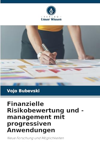 Finanzielle Risikobewertung und -management mit progressiven Anwendungen: Neue Forschung und Möglichkeiten von Verlag Unser Wissen