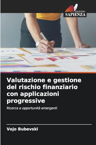 Valutazione e gestione del rischio finanziario con applicazioni progressive: Ricerca e opportunità emergenti von Edizioni Sapienza