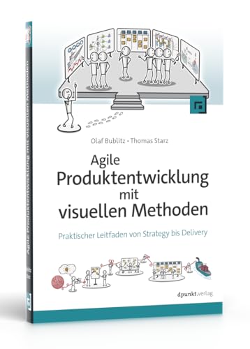 Agile Produktentwicklung mit visuellen Methoden: Praktischer Leitfaden von Strategy bis Delivery von dpunkt.verlag GmbH