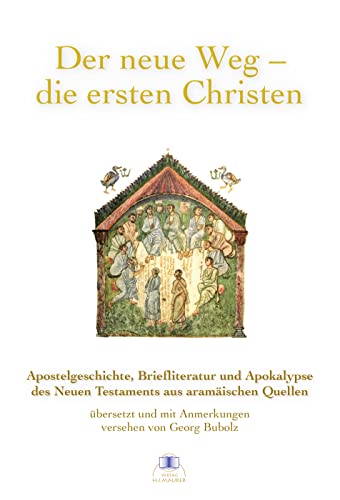 Der neue Weg - die ersten Christen: Apostelgeschichte, Briefliteratur und Apokalypse des Neuen Testaments aus aramäischen Quellen