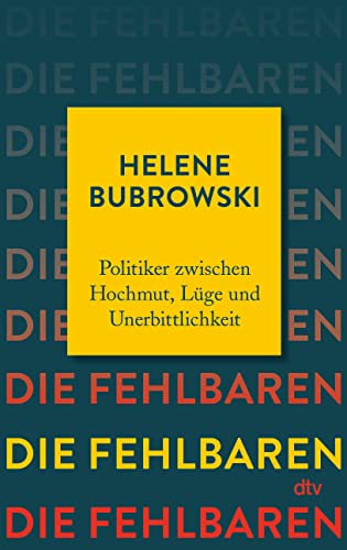 Die Fehlbaren: Politiker zwischen Hochmut, Lüge und Unerbittlichkeit von dtv Verlagsgesellschaft mbH & Co. KG