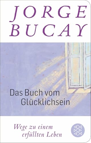 Das Buch vom Glücklichsein: Wege zu einem erfüllten Leben