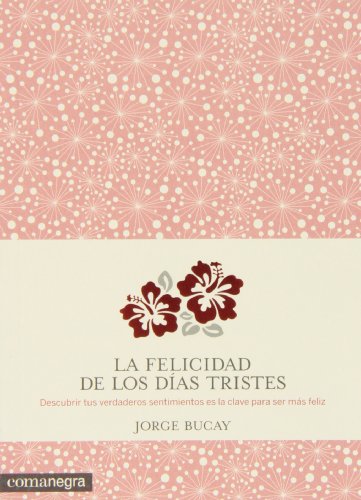 La felicidad de los días tristes: Descubrir tus verdaderos sentimientos es la clave para ser més feliz La felicidad de los días tristes: Descubrir tus verdaderos sentimientos es la clave para ser més feliz
