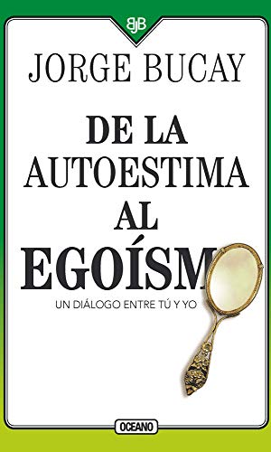 de la Autoestima Al Egoísmo: Un Diálogo Entre Tu Y Yo: Un diálogo entre tú y yo/ A Dialogue Between You and Me