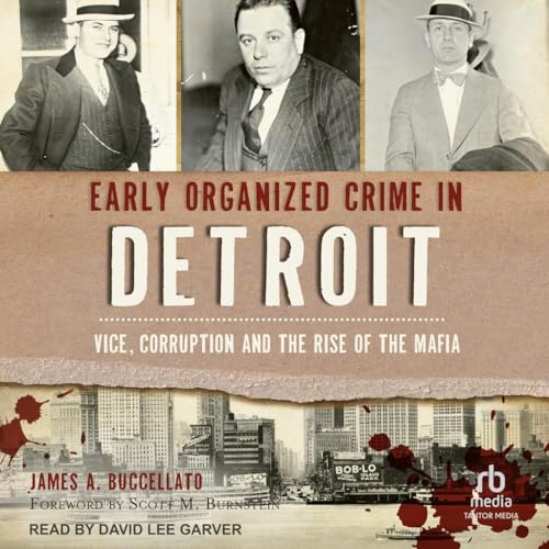 Early Organized Crime in Detroit: Vice, Corruption and the Rise of the Mafia von Tantor Media Inc