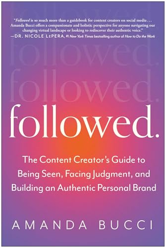 Followed: The Content Creator's Guide to Being Seen, Facing Judgment, and Building an Authentic Personal Brand Followed: The Content Creator's Guide to Being Seen, Facing Judgment, and Building an Authentic Personal Brand