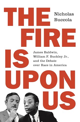 The Fire Is Upon Us: James Baldwin, William F. Buckley Jr., and the Debate Over Race in America von Princeton University Press