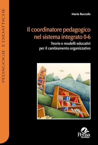 Il coordinatore pedagogico nel sistema integrato 0-6. Teorie e modelli educativi per il cambiamento organizzativo (Pedagogie e didattiche) von Pensa Multimedia