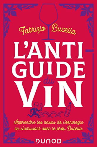 L'anti-guide du vin - 2e éd.: Apprendre les bases de l'oenologie en s'amusant avec le prof. Bucella