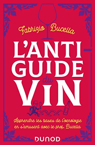 L'anti-guide du vin - 2e éd.: Apprendre les bases de l'oenologie en s'amusant avec le prof. Bucella von DUNOD
