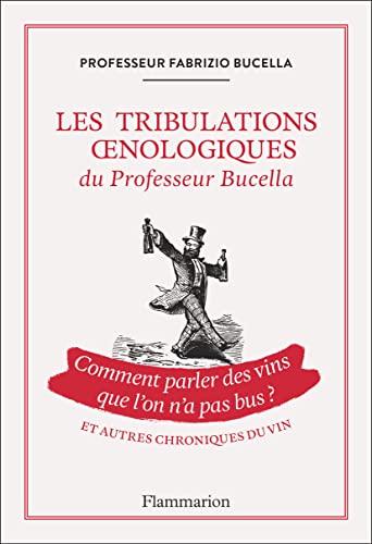 Les tribulations oenologiques du Professeur Bucella et autres chroniques du vin: Comment parler des vins que l'on n'a pas bus ? von FLAMMARION