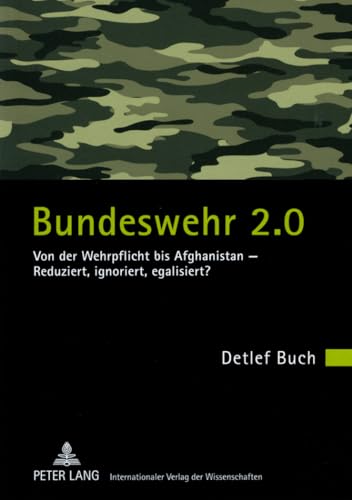 Bundeswehr 2.0: Von der Wehrpflicht bis Afghanistan – Reduziert, ignoriert, egalisiert? Bundeswehr 2.0: Von der Wehrpflicht bis Afghanistan – Reduziert, ignoriert, egalisiert?