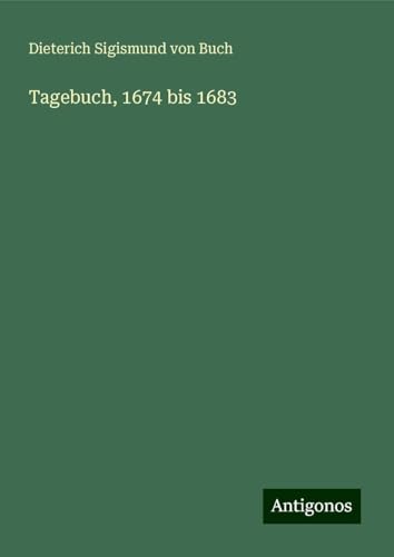Tagebuch, 1674 bis 1683 von Antigonos Verlag