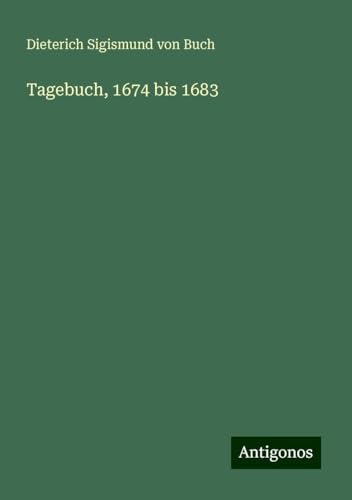 Tagebuch, 1674 bis 1683 von Antigonos Verlag