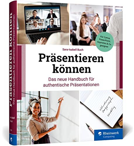 Präsentieren können: Das neue Handbuch für authentische Präsentationen. So begeistern Sie Ihr Publikum. Mit zahlreichen Beispielen und Checklisten. von Rheinwerk Computing