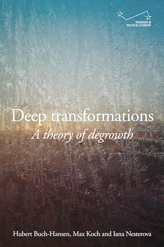 Deep Transformations: A Theory of Degrowth (Progress in Political Economy)
