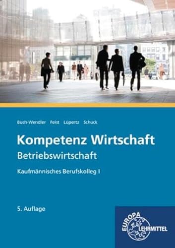 Kompetenz Wirtschaft - Betriebswirtschaft: Kaufmännisches Berufskolleg I Kompetenz Wirtschaft - Betriebswirtschaft: Kaufmännisches Berufskolleg I