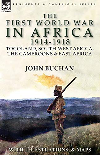 The First World War in Africa 1914-1918: Togoland, South-West Africa, the Cameroons & East Africa The First World War in Africa 1914-1918: Togoland, South-West Africa, the Cameroons & East Africa