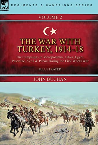 The War with Turkey, 1914-18----Volume 2: the Campaigns in Mesopotamia, Libya, Egypt, Palestine, Syria and Persia During the First World War The War with Turkey, 1914-18----Volume 2: the Campaigns in Mesopotamia, Libya, Egypt, Palestine, Syria and Persia During the First World War