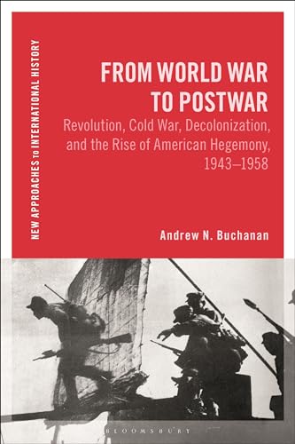 From World War to Postwar: Revolution, Cold War, Decolonization, and the Rise of American Hegemony, 1943-1958 (New Approaches to International History) von Bloomsbury Academic