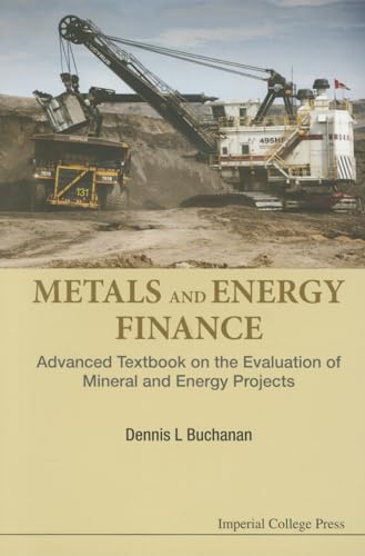 Metals And Energy Finance: Advanced Textbook On The Evaluation Of Mineral And Energy Projects von Imperial College Press