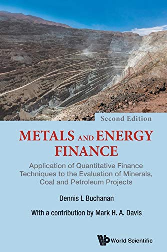 Metals And Energy Finance: Application Of Quantitative Finance Techniques To The Evaluation Of Minerals, Coal And Petroleum Projects (Second Edition): ... Coal and Petroleum Projects - 2nd Edition
