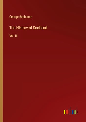 The History of Scotland: Vol. III von Outlook Verlag