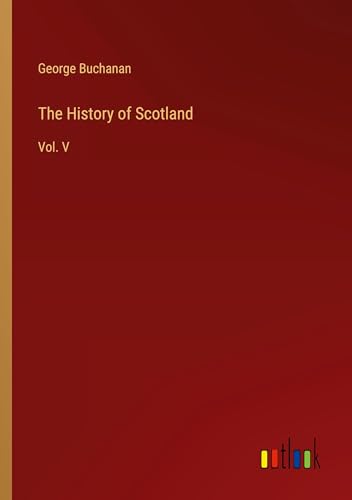 The History of Scotland: Vol. V von Outlook Verlag