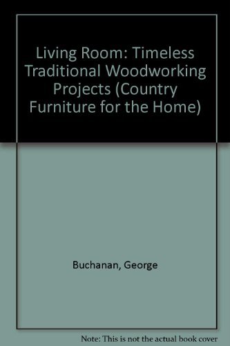 The Living Room: Timeless Traditional Woodworking Projects (Country Furniture for the Home S.)
